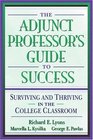 Adjunct Professor's Guide to Success The Surviving and Thriving in the College Classroom