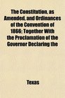 The Constitution as Amended and Ordinances of the Convention of 1866 Together With the Proclamation of the Governor Declaring the