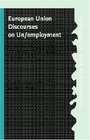 European Union Discourses on Un/Employment An Interdisciplinary Approach to Employment PolicyMaking and Organizational Change