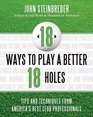 18 Ways to Play a Better 18 Holes Tips and Techniques from America's Best Club Professionals