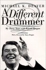 A Different Drummer My Thirty Years with Ronald Reagan