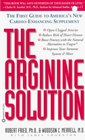 The Arginine Solution  The First Guide to America's New CardioEnhancing Supplement