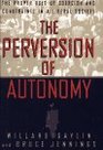 The Perversion of Autonomy The Proper Uses of Coercion and Constraints in a Liberal Society