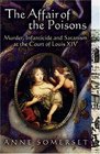 The Affair of the Poisons : Murder, Infanticide and Satanism at the Court of Louis XIV