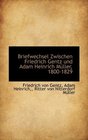 Briefwechsel Zwischen Friedrich Gentz und Adam Heinrich Mller 18001829