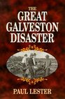 The Great Galveston Disaster Containing a Full and Thrilling Account of the Most Appalling Calamity of Modern Times