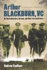 Arthur Blackburn VC An Australian Hero His Men and Their Two World Wars