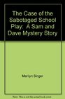 The Case of the Sabotaged School Play  A Sam and Dave Mystery Story