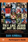 They Like Jesus but Not the Church Participant's Guide Six Sessions Responding to Culture's Objections to Christianity