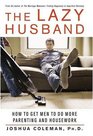 The Lazy Husband  How to Get Men to Do More Parenting and Housework