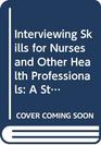 Interviewing Skills for Nurses and Other Health Care Professionals A Structured Approach