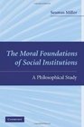 The Moral Foundations of Social Institutions A Philosophical Study