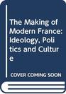 The Making of Modern France Ideology Politics and Culture
