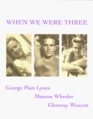 When We Were Three Travel Albums of George Platt Lynes Monroe Wheeler and Glenway Wescot