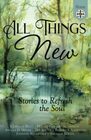 All Things New Stories to Refresh the Soul