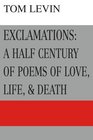 EXCLAMATIONS A HALF CENTURY OF POEMS OF LOVE LIFE  DEATH