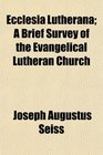 Ecclesia Lutherana A Brief Survey of the Evangelical Lutheran Church