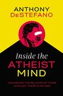 Inside the Atheist Mind Unmasking the Religion of Those Who Say There Is No God