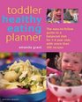 Toddler Healthy Eating Planner The New Way to Feed Your 1 to 3YearOld a Balanced Diet Every Day Featuring More Than 250 Recipes