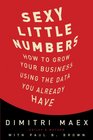Sexy Little Numbers How to Grow Your Business Using the Data You Already Have