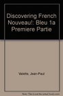 Discovering French Nouveau!: Bleu 1a Premiere Partie