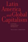 Latin America and Global Capitalism A Critical Globalization Perspective