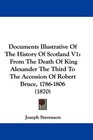 Documents Illustrative Of The History Of Scotland V1 From The Death Of King Alexander The Third To The Accession Of Robert Bruce 17861806