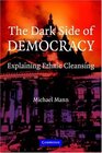 The Dark Side of Democracy  Explaining Ethnic Cleansing