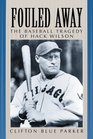 Fouled Away: The Baseball Tragedy of Hack Wilson