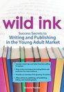 Wild Ink 2E Success Secrets to Writing and Publishing for the Young Adult Market