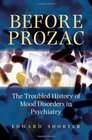 Before Prozac The Troubled History of Mood Disorders in Psychiatry