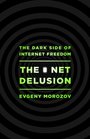 The Net Delusion: The Dark Side of Internet Freedom