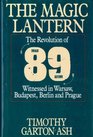 The Magic Lantern: The Revolution of '89 Witnessed in Warsaw, Budapest, Berlin and Prague