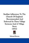 Stedfast Adherence To The Church Of England Recommended And Enforced In Three Village Sermons And A Village Story