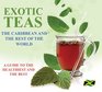 Exotic Teas The Caribbean and the Rest of the World A Guide to the Healthiest and the Best