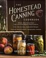The Homestead Canning Cookbook: ?Simple, Safe Instructions from a Certified Master Food Preserver ?Over 150 Delicious, Homemade Recipes ?Practical Help to Create a Sustainable Lifestyle