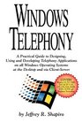Windows Telephony A Practical Guide to Designing Using and Developing Telephony Applications on All Windows Operating Systems at the Desktop and Via ClientServer