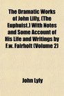 The Dramatic Works of John Lilly  With Notes and Some Account of His Life and Writings by Fw Fairholt