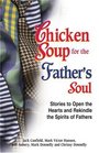 Chicken Soup for the Father's Soul 101 Stories to Open the Hearts and Rekindle the Spirits of Fathers