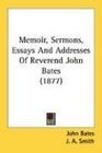 Memoir Sermons Essays And Addresses Of Reverend John Bates