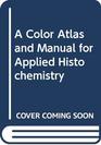 A Color Atlas and Manual for Applied Histochemistry