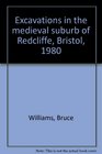 EXCAVATIONS IN THE MEDIEVAL SUBURB OF REDCLIFFE BRISTOL 1980