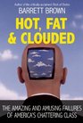 Hot Fat and Clouded The Amazing and Amusing Failures of America's Chattering Class