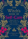 The Witch's Book of SelfCare Magical Ways to Pamper Soothe and Care for Your Body and Spirit