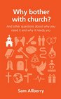Why Bother with Church and Other Questions About Why You Need it and Why it Needs You