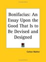 Bonifacius An Essay Upon the Good That Is to Be Devised and Designed