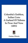 Columbia's Emblem Indian Corn A Garland Of Tributes In Prose And Verse