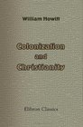 Colonization and Christianity A popular history of the treatment of the natives by the Europeans in all their colonies