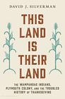 This Land is Their Land The Wampanoag Indians Plymouth Colony and the Troubled History of Thanksgiving