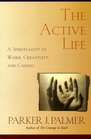 The Active Life  A Spirituality of Work Creativity and Caring